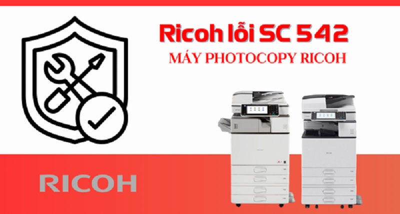Xử Lý lỗi SC máy Ricoh (SC 542, 552, 899) Triệt Để